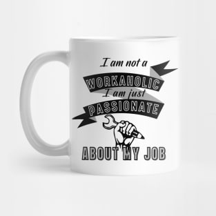 I am not a workaholic, I am just passionate about my job! Mug